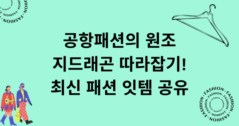 공항패션의 원조 지드래곤 따라잡기! 최신 패션 잇템 공유