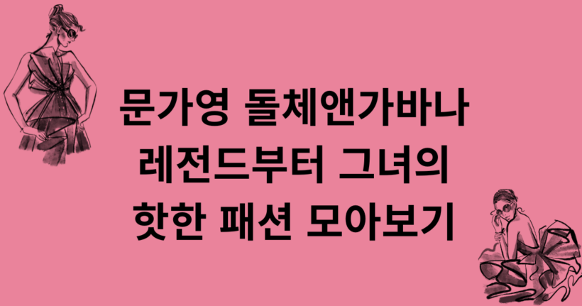 문가영 돌체앤가바나 레전드부터 그녀의 핫한 노출 패션 모아보기