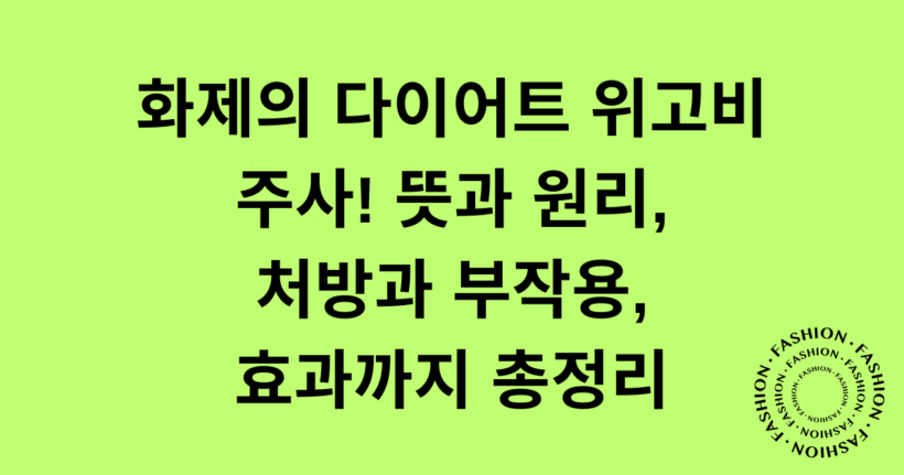 화제의 다이어트 위고비 주사! 뜻과 원리, 처방과 부작용, 효과까지 총정리