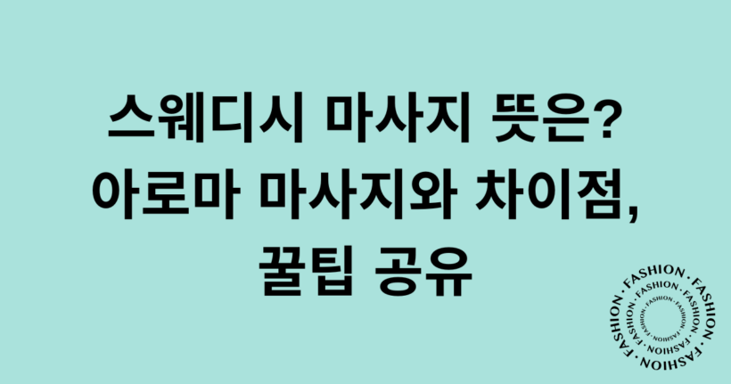스웨디시 마사지 뜻은? 아로마 마사지와 차이점, 꿀팁 공유