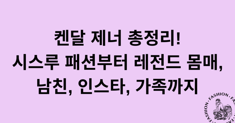 켄달 제너 총정리! 시스루 패션부터 레전드 몸매, 남친, 인스타, 가족까지