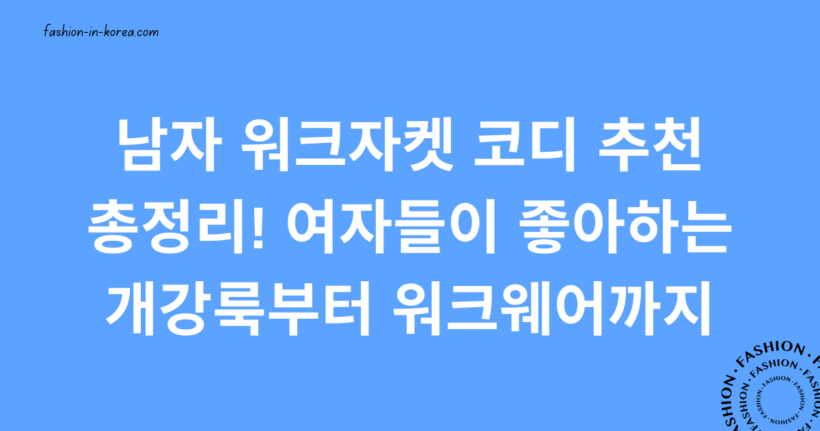 남자 워크자켓 코디 추천 총정리! 여자들이 좋아하는 개강룩부터 워크웨어까지